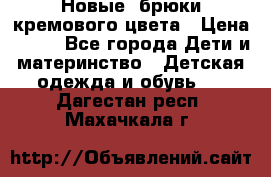 Новые. брюки кремового цвета › Цена ­ 300 - Все города Дети и материнство » Детская одежда и обувь   . Дагестан респ.,Махачкала г.